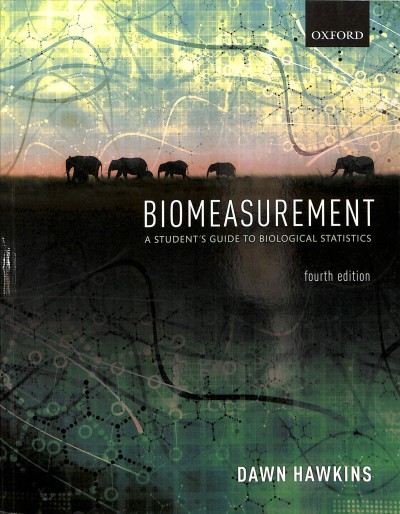 Biomeasurement : a student's guide to biological statistics / Dawn Hawkins (reader, Anglia Ruskin University).