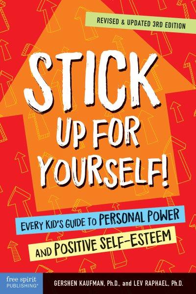 Stick up for yourself! : every kid's guide to personal power and positive self-esteem / Gershen Kaufman, Ph. D., and Lev Raphael, Ph. D.