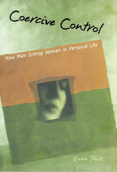 Coercive control : the entrapment of women in personal life / Evan Stark.