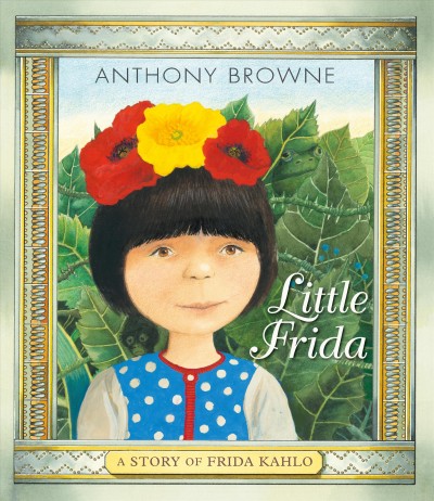 Little Frida : a story of Frida Kahlo / Anthony Browne.