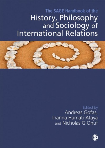 The SAGE handbook of the history, philosophy and sociology of international relations / edited by Andreas Gofas, Inanna Hamati-Ataya and Nicholas Onuf.