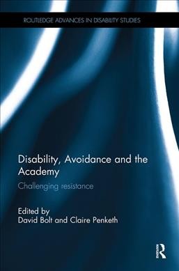 Disability, avoidance and the academy : challenging resistance / edited by David Bolt, Claire Penketh.