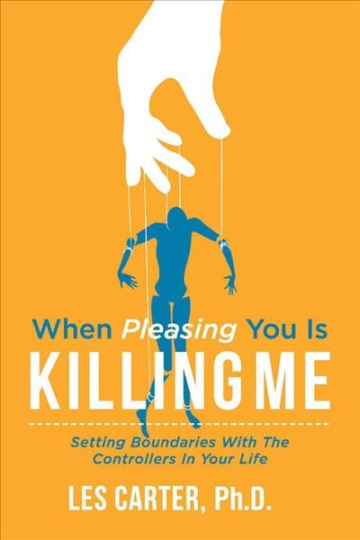 When pleasing you is killing me : setting boundaries with the controllers in your life / Les Carter.