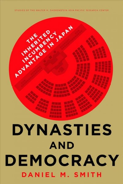 Dynasties and democracy : the inherited incumbency advantage in Japan / Daniel M. Smith.