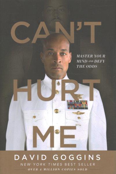 Can't hurt me : master your mind and defy the odds / David Goggins.