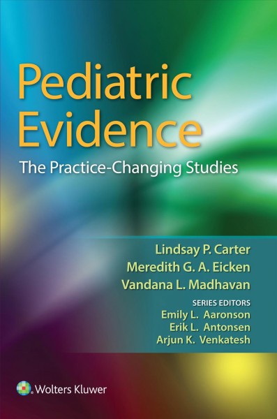 Pediatric Evidence : the Practice-Changing Studies / Lindsay Carter, Meredith G.A. Eicken, Vandana L. Madhaven.