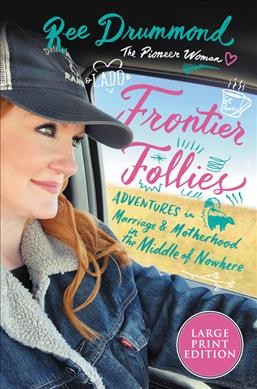 Frontier follies : adventures in marriage & motherhood in the middle of nowhere / Ree Drummond.