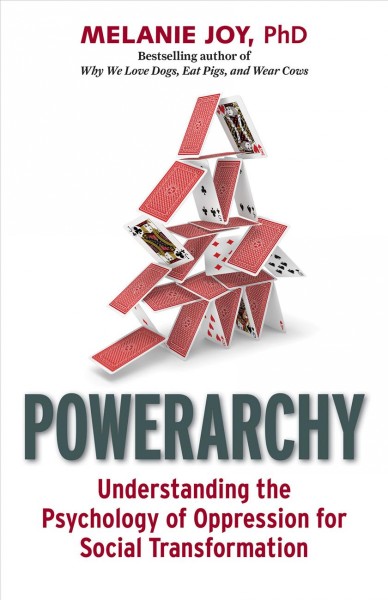 Powerarchy : understanding the psychology of oppression for social transformation / Melanie Joy.
