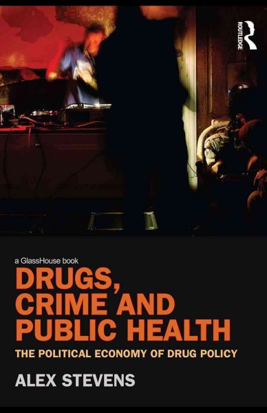 Drugs, crime and public health : the political economy of drug policy / Alex Stevens.