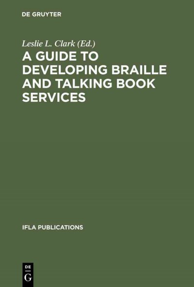 A guide to developing Braille and Talking Book services / edited by Leslie L. Clark in collaboration with Dina N. Bedi & John M Gill ; International Federation of Library Associations.