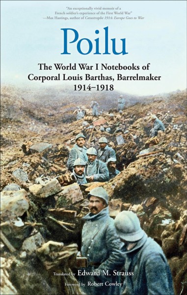 Poilu : the World War I notebooks of Corporal Louis Barthas, barrelmaker, 1914-1918 / translated by Edward M. Strauss ; foreword by Robert Crowley ; introductions and afterword by Rémy Cazals.