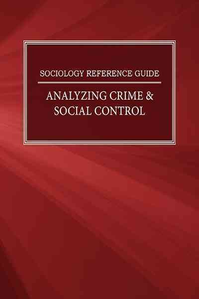 Sociology reference guide. Analyzing crime & social control / the editors of Salem Press.