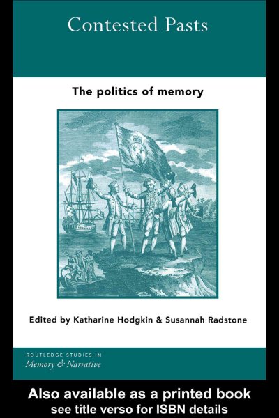 Contested pasts : the politics of memory / edited by Katharine Hodgkin and Susannah Radstone.