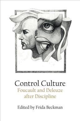 Control culture : Foucault and Deleuze after discipline / edited by Frida Beckman.