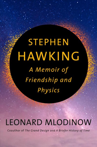 Stephen Hawking : a memoir of friendship and physics / Leonard Mlodinow.