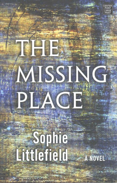 The missing place / Sophie Littlefield.