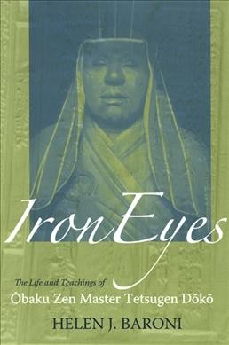 Iron eyes : the life and teachings of the Ōbaku Zen master Tetsugen Dōkō / Helen J. Baroni.