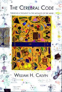 The cerebral code : thinking a thought in the mosaics of the mind / William H. Calvin.