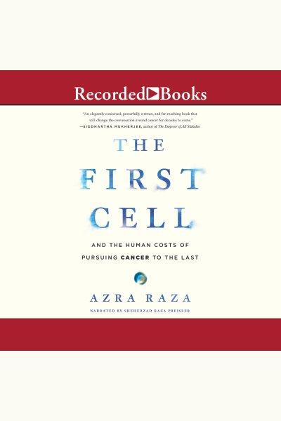 The first cell [electronic resource] : and the human costs of pursuing cancer to the last / Azra Raza.