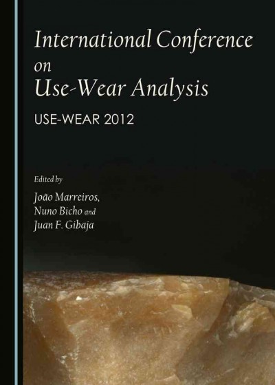 International conference on use-wear analysis : use-wear 2012 / edited by João Marreiros, Nuno Bicho and Juan F. Gibaja.