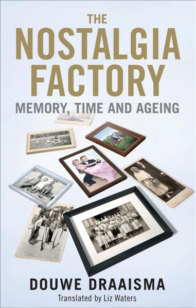 The nostalgia factory : memory, time and old age / by Douwe Draaisma.
