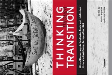 Thinking through transition : liberal democracy, authoritarian pasts, and intellectual history in East Central Europe after 1989 / edited by Michal Kopeček and Piotr Wciślik.