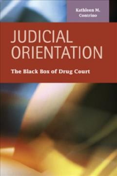 Judicial orientation : the black box of drug court / Kathleen M. Contrino.