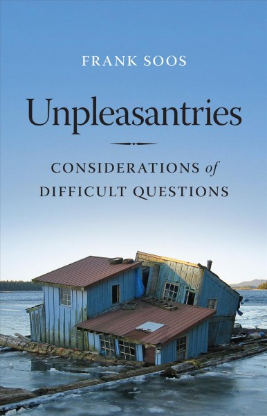 Unpleasantries : considerations of difficult questions / Frank Soos.