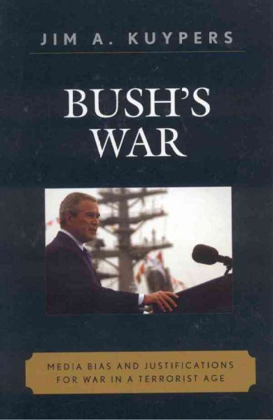 Bush's War : Media Bias and Justifications for War in a Terrorist Age.