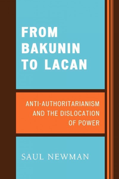 From Bakunin to Lacan : anti-authoritarianism and the dislocation of power / Saul Newman.