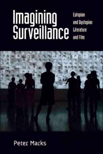 Imagining surveillance : eutopian and dystopian literature and film / Peter Marks.