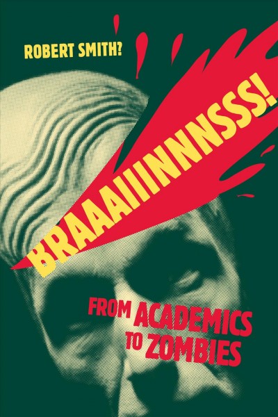 Braaaiiinnnsss! [electronic resource] : from academics to zombies / [edited by] Robert Smith?