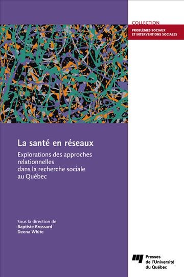 La santé en réseaux : explorations des approches relationnelles dans la recherche sociale au Québec / sous la direction de Baptiste Brossard et Deena White.