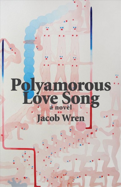 Polyamorous love song : [a novel] / Jacob Wren.
