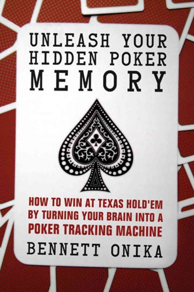 Unleash your hidden poker memory : how to win at Texas hold'em by turning your brain into a poker tracking machine / Bennett Onika.