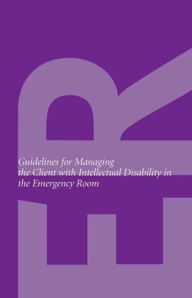 Guidelines for managing the client with intellectual disability in the emergency room [electronic resource] / prepared by Elspeth Bradley and the Psychiatry Residency Year 1 (PGY1) Intellectual Disabilities Psychiatry Curriculum Planning Committee University of Toronto.