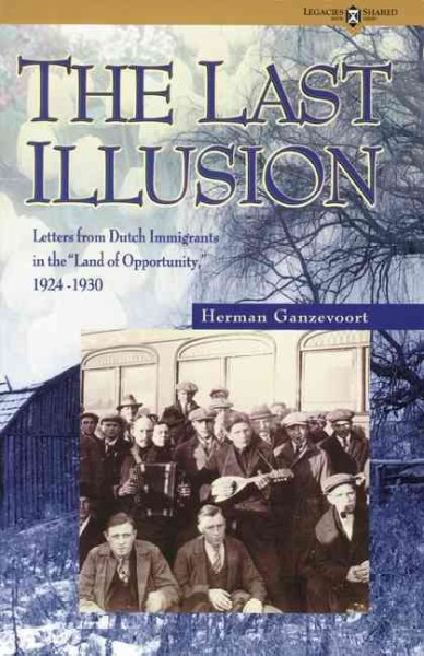 The last illusion [electronic resource] : letters from Dutch immigrants in the "Land of opportunity," 1924-1930 / translated, edited and introduced by Herman Ganzevort.