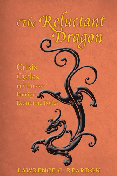 The reluctant dragon : crisis cycles in Chinese foreign economic policy / Lawrence C. Reardon.