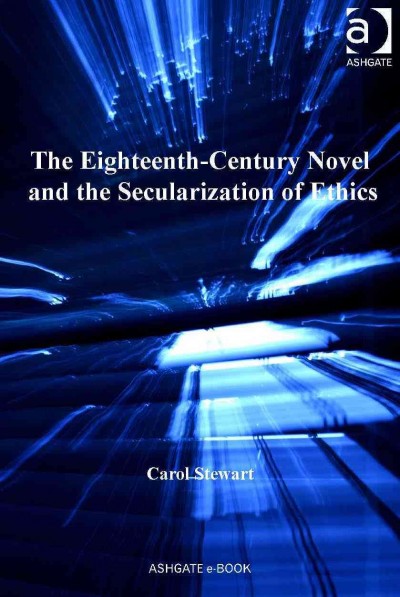 The eighteenth-century novel and the secularization of ethics / Carol Stewart.