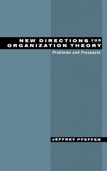New directions for organization theory : problems and prospects / Jeffrey Pfeffer.