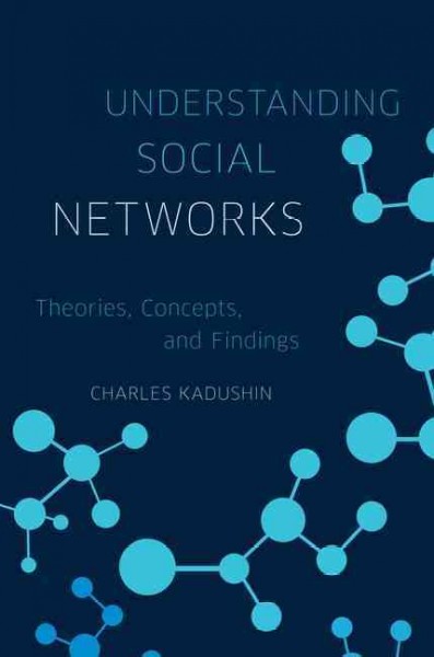 Understanding social networks : theories, concepts, and findings / Charles Kadushin.