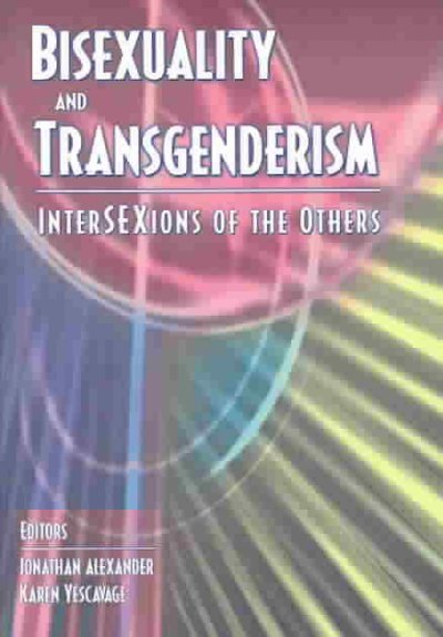 Bisexuality and transgenderism : interSEXions of the others / Jonathan Alexander, Karen Yescavage, editors.