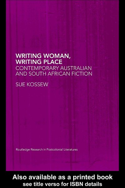 Writing woman, writing place : contemporary Australian and South African fiction / Sue Kossew.