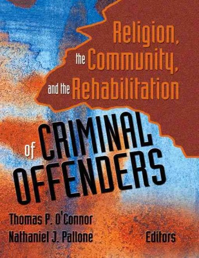 Religion, the community, and the rehabilitation of criminal offenders / Thomas P. O'Connor, Nathaniel J. Pallone, editors.