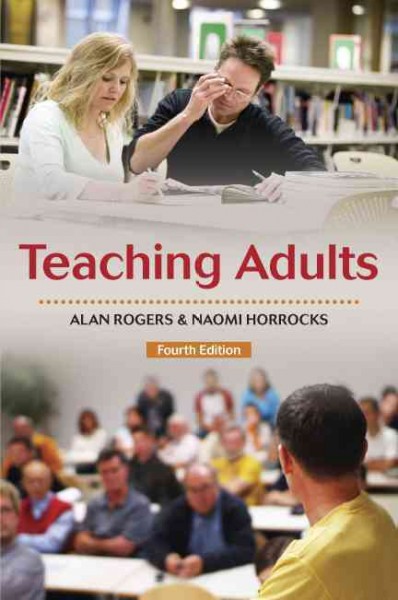 Teaching adults [electronic resource] / Alan Rogers, Naomi Horrocks.