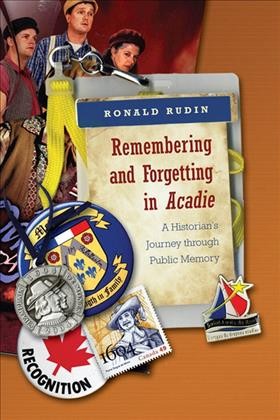 Remembering and forgetting in Acadie [electronic resource] : a historian's journey through public memory / Ronald Rudin.