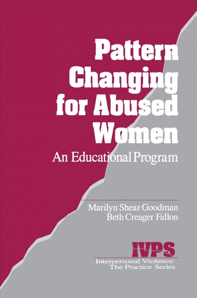 Pattern changing for abused women [electronic resource] : an educational program / Marilyn Shear Goodman, Beth Creager Fallon ; with a foreword by Richard J. Gelles.