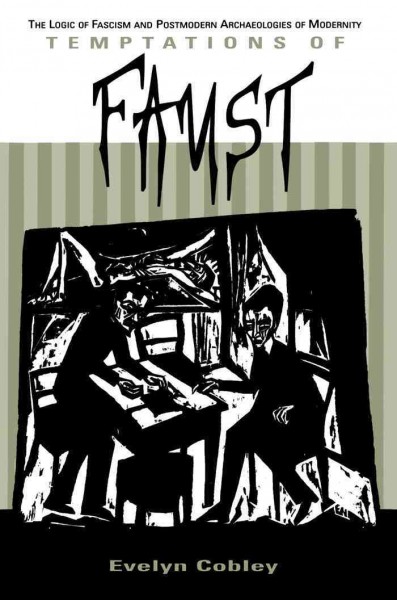Temptations of Faust [electronic resource] : the logic of fascism and postmodern archaeologies of modernity / Evelyn Cobley.