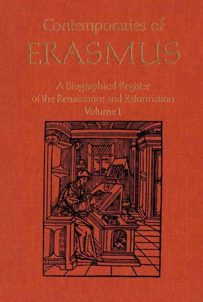 Contemporaries of Erasmus [electronic resource] : a biographical register of the Renaissance and Reformation. Volume 1, A-E / Peter G. Bietenholz, editor ; Thomas B. Deutscher, associate editor.