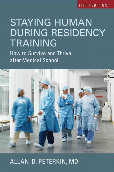 Staying human during residency training [electronic resource] : how to survive and thrive after medical school / Allan D. Peterkin.